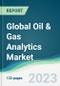Global Oil & Gas Analytics Market Forecasts from 2023 to 2028 - Product Image
