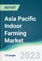 Asia Pacific Indoor Farming Market Forecasts from 2023 to 2028 - Product Image
