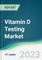 Vitamin D Testing Market Forecasts from 2023 to 2028 - Product Image