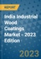 India Industrial Wood Coatings Market - 2023 Edition - Product Image