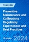 Preventive Maintenance and Calibrations - Regulatory Expectations and Best Practices (February 27, 2024) - Product Image