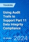 Using Audit Trails to Support Part 11 Data Integrity Compliance (Recorded) - Product Image