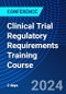 Clinical Trial Regulatory Requirements Training Course (September 16-17, 2024) - Product Image