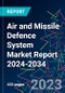 Air and Missile Defence System Market Report 2024-2034 - Product Image