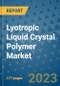 Lyotropic Liquid Crystal Polymer Market - Global Industry Analysis, Size, Share, Growth, Trends, Regional Outlook, and Forecast 2023-2030 - (By Type Coverage, Application Coverage, Geographic Coverage and By Company) - Product Thumbnail Image