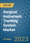 Surgical Instrument Tracking System Market - Global Industry Analysis, Size, Share, Growth, Trends, and Forecast 2031 - By Product, Technology, Grade, Application, End-user, Region: (North America, Europe, Asia Pacific, Latin America and Middle East and Africa) - Product Image
