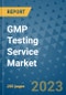 GMP Testing Service Market - Global Industry Analysis, Size, Share, Growth, Trends, and Forecast 2031 - By Product, Technology, Grade, Application, End-user, Region: (North America, Europe, Asia Pacific, Latin America and Middle East and Africa) - Product Image