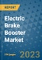 Electric Brake Booster Market - Global Industry Analysis, Size, Share, Growth, Trends, Regional Outlook, and Forecast 2023-2030 - Product Image