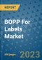 BOPP For Labels Market - Global Industry Analysis, Size, Share, Growth, Trends, and Forecast 2031 - By Product, Technology, Grade, Application, End-user, Region: (North America, Europe, Asia Pacific, Latin America and Middle East and Africa) - Product Image