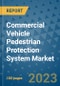 Commercial Vehicle Pedestrian Protection System Market Size, Share, Trends, Outlook to 2030 - Analysis of Industry Dynamics, Growth Strategies, Companies, Types, Applications, and Countries Report - Product Image