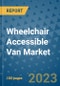 Wheelchair Accessible Van Market Size, Share, Trends, Outlook to 2030 - Analysis of Industry Dynamics, Growth Strategies, Companies, Types, Applications, and Countries Report - Product Image