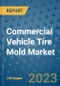 Commercial Vehicle Tire Mold Market Size, Share, Trends, Outlook to 2030 - Analysis of Industry Dynamics, Growth Strategies, Companies, Types, Applications, and Countries Report - Product Image