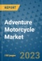Adventure Motorcycle Market Size, Share, Trends, Outlook to 2030 - Analysis of Industry Dynamics, Growth Strategies, Companies, Types, Applications, and Countries Report - Product Image
