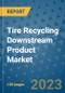 Tire Recycling Downstream Product Market Size, Share, Trends, Outlook to 2030 - Analysis of Industry Dynamics, Growth Strategies, Companies, Types, Applications, and Countries Report - Product Image