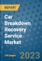 Car Breakdown Recovery Service Market Size, Share, Trends, Outlook to 2030 - Analysis of Industry Dynamics, Growth Strategies, Companies, Types, Applications, and Countries Report - Product Image