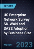 US Enterprise Network Survey SD-WAN and SASE Adoption by Business Size, 2023- Product Image