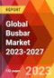 Global Busbar Market 2023-2027 - Product Image
