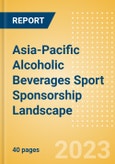 Asia-Pacific Alcoholic Beverages Sport Sponsorship Landscape - Biggest Brands and Spenders, Venue Rights, Deals, Trends and Case Studies- Product Image