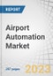 Airport Automation Market by System (Data Acquisition and Communication, Automation and Control, Data Storage, Software and solution), Application, Airport Side, Airport Size, End Market, Automation level and Region - Global Forecast to 2028 - Product Image