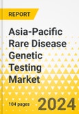 Asia-Pacific Rare Disease Genetic Testing Market: Analysis and Forecast, 2023-2033- Product Image