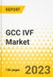 GCC IVF Market: Focus on Procedure, End User, Product, and 8 Countries' Data - Analysis and Forecast, 2023-2033 - Product Image