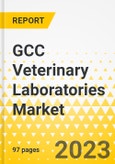 GCC Veterinary Laboratories Market: Focus on Services, Test Type, Animal Type, End User, and Over 16 Countries' Data - Analysis and Forecast, 2023-2033- Product Image