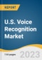 U.S. Voice Recognition Market Size, Share & Trends Analysis Report by Vertical (Automotive, Enterprise, BFSI, Government, Retail, Healthcare, Military, Education), and Segment Forecasts, 2023-2030 - Product Image