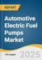 Automotive Electric Fuel Pumps Market Size, Share & Trends Analysis Report by Product (Brushed DC, Brushless DC), Technology (Turbine Style, Sliding Vane), Application (Cars, LCVs, HCVs), and Region with Growth Forecasts, 2025-2030 - Product Image