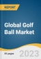 Global Golf Ball Market Size, Share & Trends Analysis Report by Product (2-Piece, 3-Piece, 4-Piece), Application (Leisure, Professional), Region (North America, Europe, APAC, ROW), and Segment Forecasts, 2023-2030 - Product Image