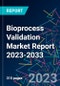 Bioprocess Validation Market Report 2023-2033 - Product Image