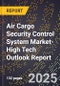 2025 Global Forecast for Air Cargo Security Control System Market (2026-2031 Outlook)-High Tech Outlook Report - Product Thumbnail Image