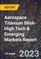 2024 Global Forecast for Aerospace Titanium Blisk (2025-2030 Outlook)-High Tech & Emerging Markets Report - Product Image