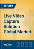 Live Video Capture Solution Global Market Insights 2023, Analysis and Forecast to 2028, by Market Participants, Regions, Technology, Product Type- Product Image