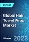Global Hair Towel Wrap Market: Analysis By Hair Type, By Fiber Type, By Distribution Channel By Region Size and Trends with Impact of COVID-19 and Forecast up to 2028 - Product Image