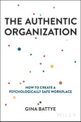 The Authentic Organization. How to Create a Psychologically Safe Workplace. Edition No. 1- Product Image