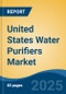United States Water Purifiers Market, By Region, Competition, Forecast & Opportunities, 2020-2030F - Product Image