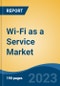 Wi-Fi as a Service Market - Global Industry Size, Share, Trends, Opportunity, and Forecast, 2018-2028F - Product Image