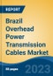 Brazil Overhead Power Transmission Cables Market, By Region, Competition, Forecast and Opportunities, 2018-2028F - Product Image