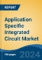 Application Specific Integrated Circuit Market - Global Industry Size, Share, Trends, Opportunity, and Forecast, 2019-2029F - Product Image