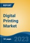 Digital Printing Market - Global Industry Size, Share, Trends, Opportunity, and Forecast, 2018-2028F - Product Image