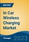 In Car Wireless Charging Market - Global Industry Size, Share, Trends, Opportunity, and Forecast, 2018-2028F - Product Image