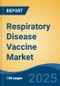 Respiratory Disease Vaccine Market - Global Industry Size, Share, Trends, Opportunity, and Forecast, 2018-2028F - Product Image