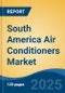 South America Air Conditioners Market, By Region, Competition, Forecast and Opportunities, 2018-2028F - Product Thumbnail Image