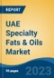 UAE Specialty Fats & Oils Market, By Region, Competition, Forecast and Opportunities, 2018-2028F - Product Image