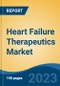 Heart Failure Therapeutics Market - Global Industry Size, Share, Trends, Opportunity, and Forecast, 2018-2028F - Product Image