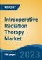 Intraoperative Radiation Therapy Market - Global Industry Size, Share, Trends, Opportunity, and Forecast, 2018-2028F - Product Image