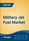 Military Jet Fuel Market - Global Industry Size, Share, Trends, Opportunity, and Forecast, 2018-2028F - Product Thumbnail Image