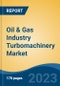 Oil & Gas Industry Turbomachinery Market - Global Industry Size, Share, Trends, Opportunity, and Forecast, 2018-2028F - Product Image