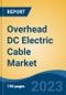Overhead DC Electric Cable Market - Global Industry Size, Share, Trends, Opportunity, and Forecast, 2018-2028F - Product Thumbnail Image