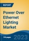 Power Over Ethernet Lighting Market - Global Industry Size, Share, Trends, Opportunity, and Forecast, 2018-2028F - Product Image